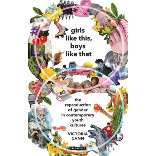 Girls Like This, Boys Like That The Reproduction of Gender in Contemporary Youth Cultures