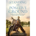 Standing on Positive Ground: Scars of Faith and Courage, A Life Forever Changed