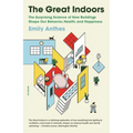 The Great Indoors: The Surprising Science of How Buildings Shape Our Behavior, Health, and Happiness