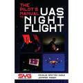 The Pilot's Manual to UAS Night Flight: Learn how to fly your UAV / sUAS at night - LEGALLY, SAFELY and EFFECTIVELY!
