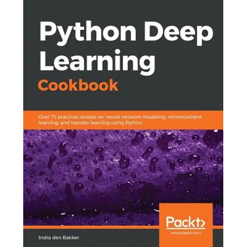 Python Deep Learning Cookbook: Over 75 practical recipes on neural network modeling, reinforcement learning, and transfer learning using Python