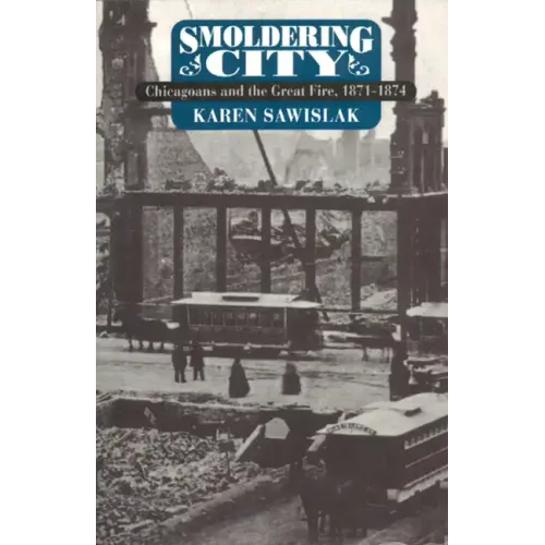 Smoldering City: Chicagoans and the Great Fire, 1871-1874