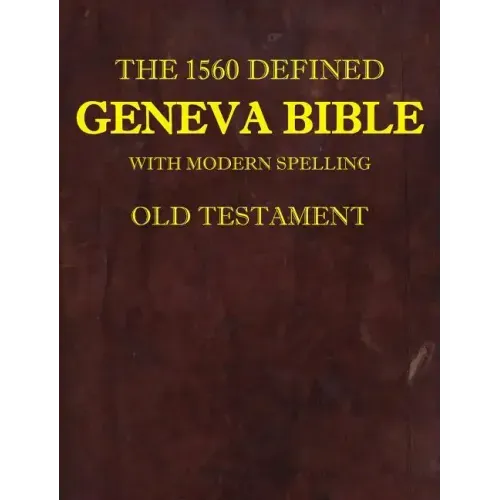 The 1560 Defined Geneva Bible: With Modern Spelling, Old Testament