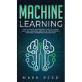 Machine Learning: The Ultimate Beginners Guide to Learn Machine Learning, Artificial Intelligence & Neural Networks Step-By-Step