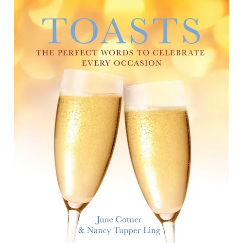 Toasts: The Perfect Words to Celebrate Every Occasion
