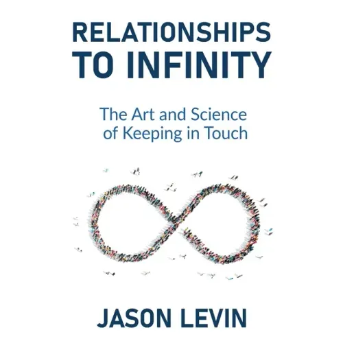 Relationships to Infinity: The Art and Science of Keeping in Touch