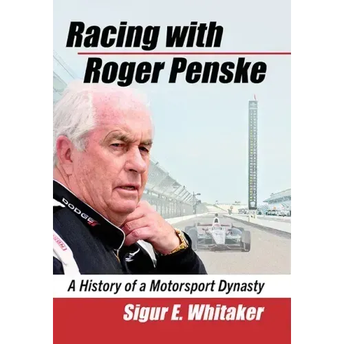 Racing with Roger Penske: A History of a Motorsport Dynasty