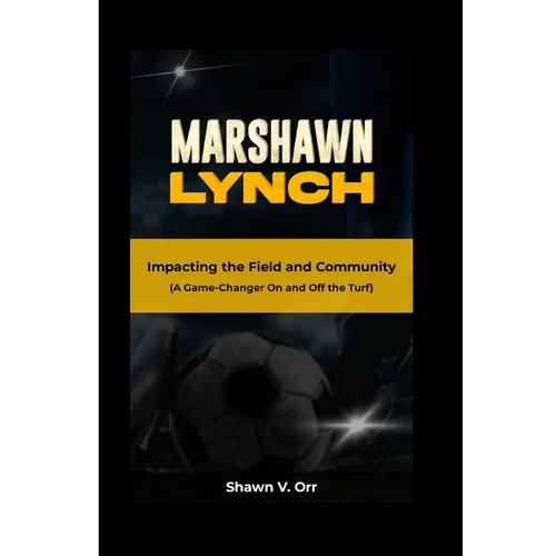 Marshawn Lynch: Impacting the Field and Community - A Game-Changer On and Off the Turf