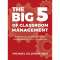 The Big 5 of Classroom Management: A Practical Guide to taking Ownership of Your Classroom