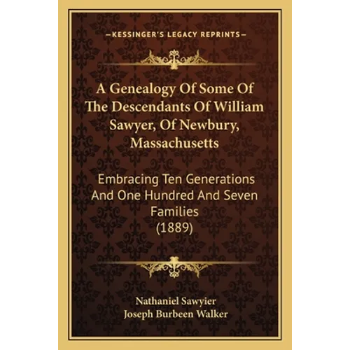 A Genealogy Of Some Of The Descendants Of William Sawyer, Of Newbury, Massachusetts: Embracing Ten Generations And One Hundred And Seven Families (188