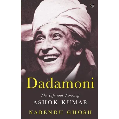 Dadamoni the Life and Times of Ashok Kumar