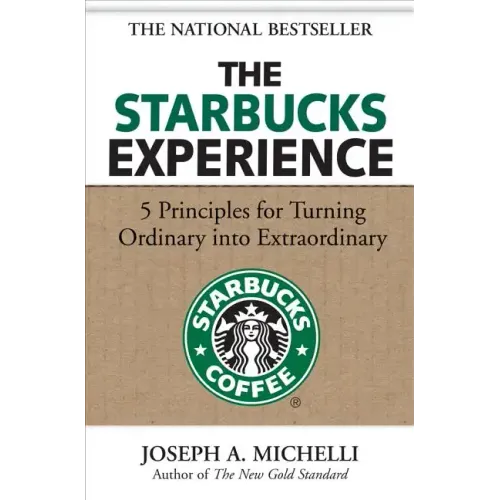 The Starbucks Experience: 5 Principles for Turning Ordinary Into Extraordinary