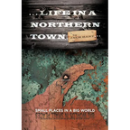 ... Life in a Northern Town: Small Places in a Big World. Big Worlds in Small Places. - Paperback