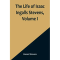 The Life of Isaac Ingalls Stevens, Volume I