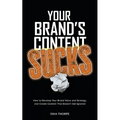 Your Brand's Content Sucks: How to Develop Your Brand Voice and Strategy, and Create Content That Doesn't Get Ignored