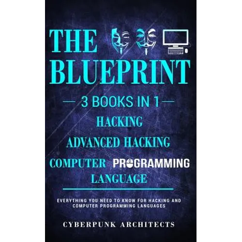 Computer Programming Languages & Hacking & Advanced Hacking: 3 Books in 1: THE BLUEPRINT: Everything You Need To Know