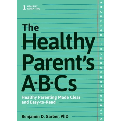 The Healthy Parent's Abc's: Healthy Parenting Made Clear and Easy-To-Read