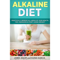 Alkaline Diet: Drastically Improve All Areas of Your Health, Feel Energized & Start Losing Weight!