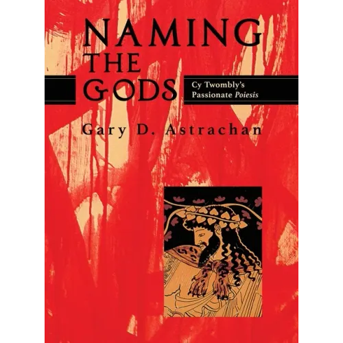 Naming the Gods: Cy Twombly's Passionate Poiesis
