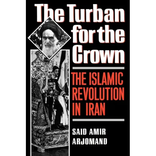 Turban for the Crown: The Islamic Revolution in Iran