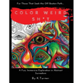 Color Weird Sh*t: For Those That Seek the Off Beaten Path.. A Fun, Immersive Exploration in Abstract Surrealism