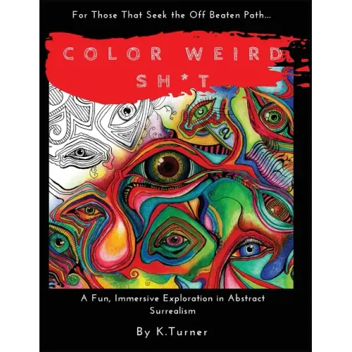 Color Weird Sh*t: For Those That Seek the Off Beaten Path.. A Fun, Immersive Exploration in Abstract Surrealism