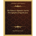 The Hebrew Alphabet And Its Hieroglyphical Significance