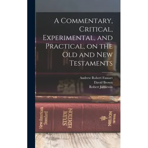 A Commentary, Critical, Experimental, and Practical, on the Old and New Testaments