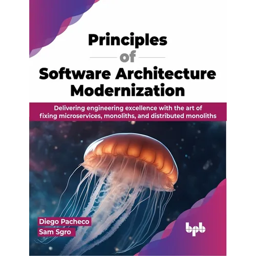 Principles of Software Architecture Modernization: Delivering engineering excellence with the art of fixing microservices, monoliths, and distributed