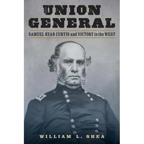 Union General: Samuel Ryan Curtis and Victory in the West