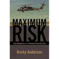 Maximum Risk: True Adventures of a Homeland Security Pilot