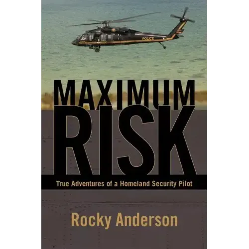 Maximum Risk: True Adventures of a Homeland Security Pilot