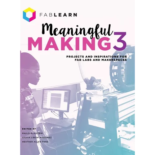 Meaningful Making 3: Projects and Inspirations for Fab Labs and Makerspaces