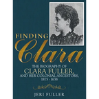 Finding Clara: The Biography of Clara Fuller and Her Colonial Ancestors, 1875-1638