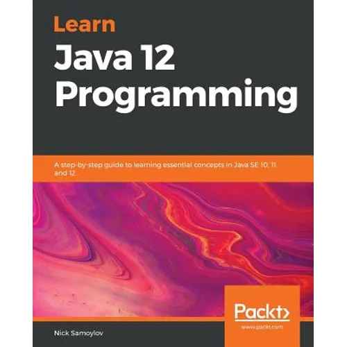 Learn Java 12 Programming: A step-by-step guide to learning essential concepts in Java SE 10, 11, and 12