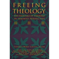 Freeing Theology: The Essentials of Theology in Feminist Perspective