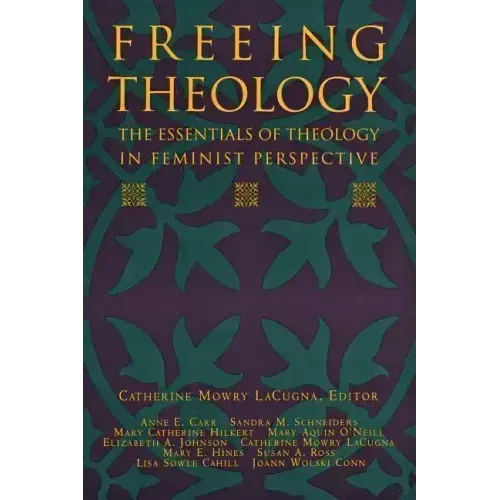 Freeing Theology: The Essentials of Theology in Feminist Perspective