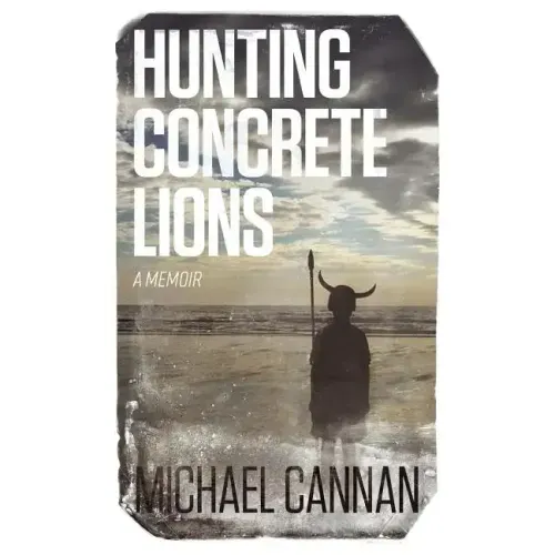 Hunting Concrete Lions: A Redemption Memoir