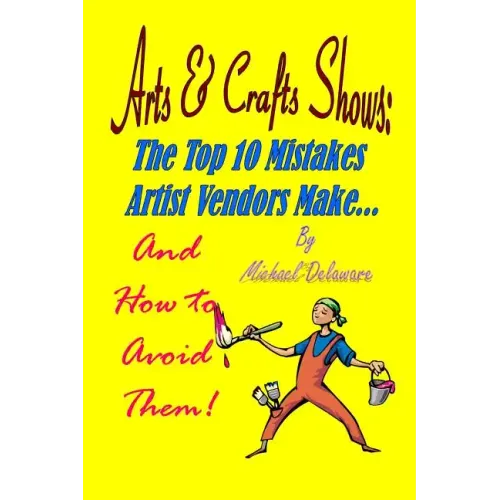 Arts & Crafts Shows: The Top 10 Mistakes Artist Vendors Make... And How to Avoid Them!