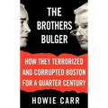The Brothers Bulger: How They Terrorized and Corrupted Boston for a Quarter Century