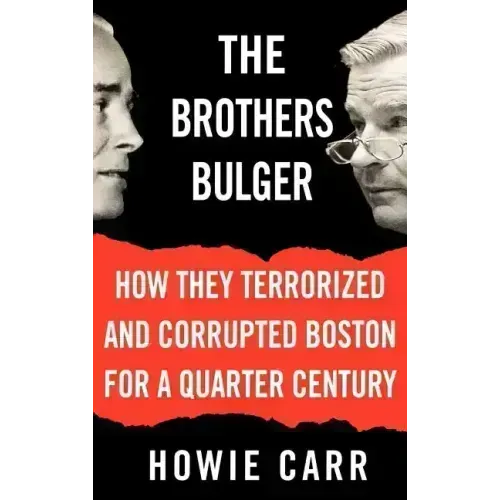 The Brothers Bulger: How They Terrorized and Corrupted Boston for a Quarter Century