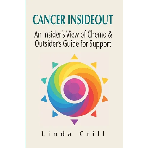 Cancer InsideOut: An Insider's View of Chemo & Outsider's Guide for Support