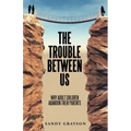The Trouble Between Us: Why Adult Children Abandon Their Parents