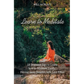 Learn to Meditate: 18 Beginner Tips to Learn how to Meditate Easily, Having more Benefits with Less Effort