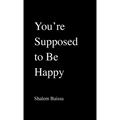 You're Supposed to Be Happy