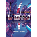 The Inversion: How We Have Been Tricked into Perceiving a False Reality