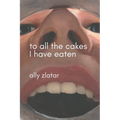 To All The Cakes I Have Eaten: An Artist's Eating Disorder Memoir