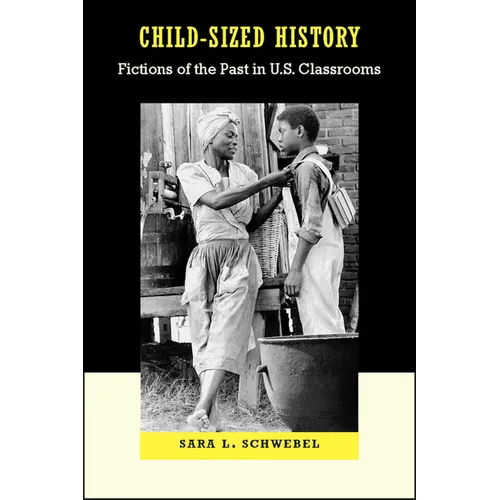 Child-Sized History: Fictions of the Past in U.S. Classrooms
