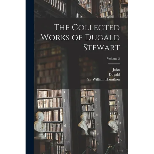 The Collected Works of Dugald Stewart; Volume 2