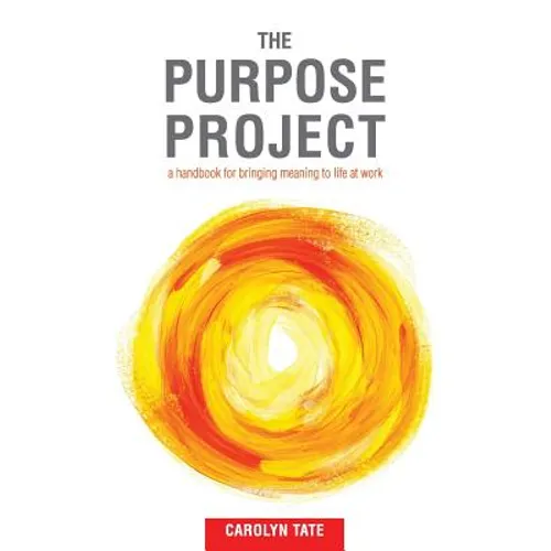 The Purpose Project: A handbook for bringing meaning to life at work